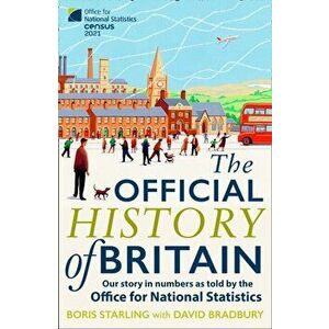 The Official History of Britain. Our Story in Numbers as Told by the Office for National Statistics, Paperback - Boris Starling imagine