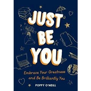 Just Be You. Embrace Your Greatness and Be Brilliantly You, Paperback - Poppy O'Neill imagine