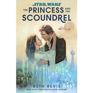 Star Wars: The Princess and the Scoundrel, Hardback - Beth Revis imagine