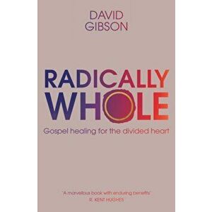 Radically Whole. Gospel Healing for the Divided Heart, Paperback - David (Author) Gibson imagine