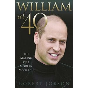 William at 40. The Making of a Modern Monarch, Hardback - Robert Jobson imagine