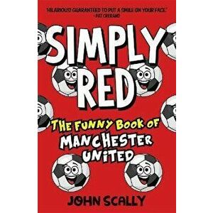 Simply Red. The Funny Book of Manchester United, Paperback - John Scally imagine
