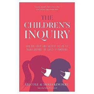 The Children's Inquiry. How the state and society failed the young during the Covid-19 pandemic, Paperback - Molly Kingsley imagine