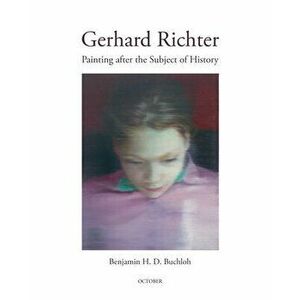 Gerhard Richter. Painting After the Subject of History, Paperback - Benjamin H. D. Buchloh imagine