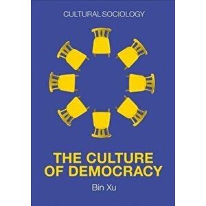 The Culture of Democracy - A Sociological Approach to Civil Society, Paperback - B Xu imagine