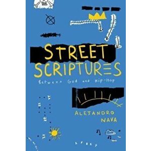 Street Scriptures. Between God and Hip-Hop, Paperback - Alejandro Nava imagine