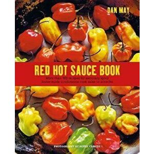 Red Hot Sauce Book. More Than 100 Recipes for Seriously Spicy Home-Made Condiments from Salsa to Sriracha, Hardback - Dan May imagine