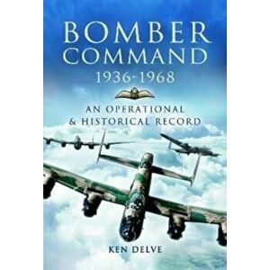 Bomber Command 1936-1968. A Reference to the Men - Aircraft & Operational History, Paperback - Ken Delve imagine