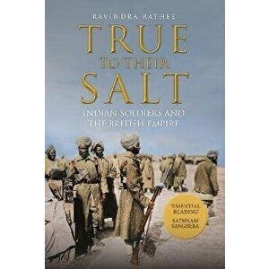 True to Their Salt. Indian Soldiers and the British Empire, Hardback - Ravindra Rathee imagine