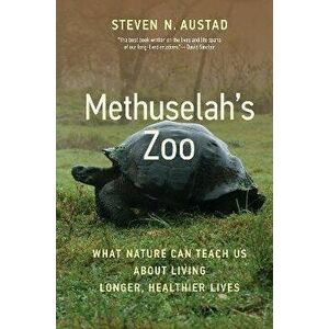 Methuselah's Zoo. What Nature Can Teach Us about Living Longer, Healthier Lives, Hardback - Steven N. Austad imagine