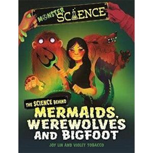 Monster Science: The Science Behind Mermaids, Werewolves and Bigfoot, Paperback - Joy Lin imagine