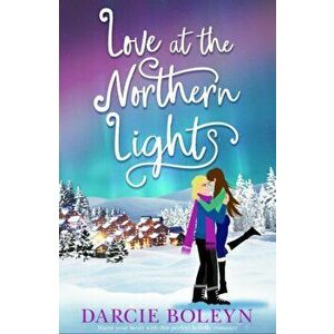 Love at the Northern Lights. A holiday romance to remember, Paperback - Darcie Boleyn imagine
