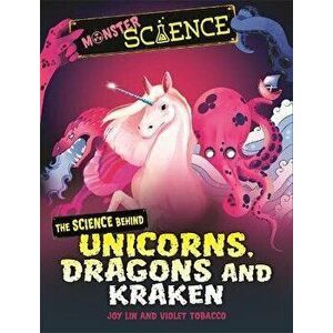 Monster Science: The Science Behind Unicorns, Dragons and Kraken, Paperback - Joy Lin imagine