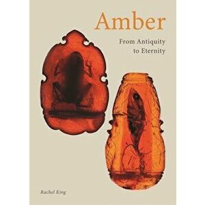 Amber. From Antiquity to Eternity, Hardback - Rachel King imagine