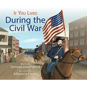 If You Lived During the Civil War, Paperback - Denise Lewis Patrick imagine