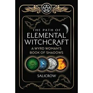 The Path of Elemental Witchcraft. A Wyrd Woman's Book of Shadows, Paperback - Salicrow imagine