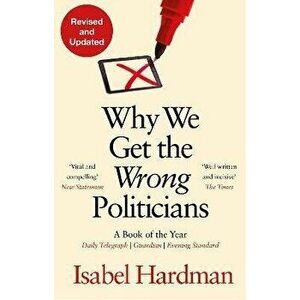 Why We Get the Wrong Politicians. Main, Paperback - Isabel (Author) Hardman imagine