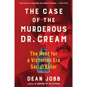 The Case of the Murderous Dr. Cream. The Hunt for a Victorian Era Serial Killer, Paperback - Dean Jobb imagine