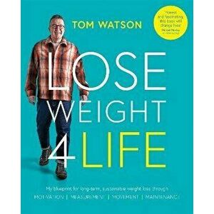 Lose Weight 4 Life. My blueprint for long-term, sustainable weight loss through Motivation, Measurement, Movement, Maintenance, Paperback - Tom Watson imagine