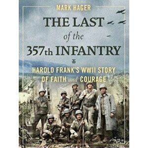 The Last of the 357th Infantry. Harold Frank's WWII Story of Faith and Courage, Hardback - Mark Hager imagine