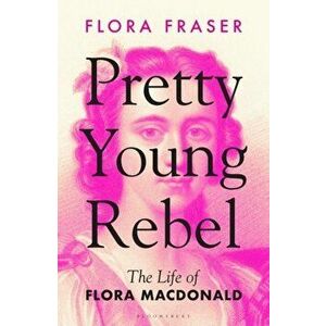Pretty Young Rebel. The Life of Flora Macdonald, Hardback - Flora Fraser imagine