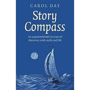 Story Compass. An unprecedented journey of discovery with myth and life, Paperback - Carol Day imagine