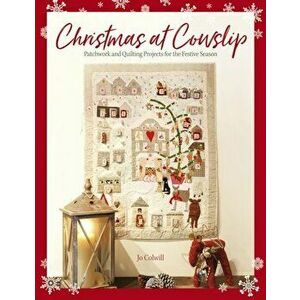 Christmas at Cowslip. Patchwork and quilting projects for the festive season, Paperback - Jo Colwill imagine