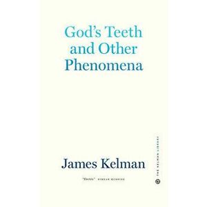 God's Teeth And Other Phenomena, Hardback - James Kelman imagine