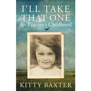 I'll Take That One. An Evacuee's Childhood, Hardback - Kitty Baxter imagine