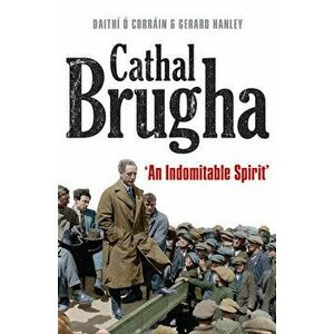 Cathal Brugha. "An Indomitable Spirit", Paperback - Daithi O Corrain imagine