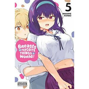 Breasts Are My Favorite Things in the World!, Vol. 5, Paperback - Wakame Konbu imagine