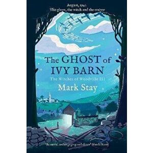 The Ghost of Ivy Barn. The Witches of Woodville 3, Paperback - Mark Stay imagine