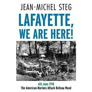 Lafayette We Are Here!. 6th June 1918: The American Marines Attack Belleau Wood, Paperback - Jean-Michel Steg imagine