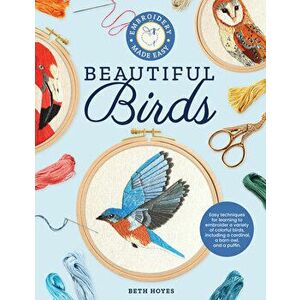 Embroidery Made Easy: Beautiful Birds. Easy techniques for learning to embroider a variety of colorful birds, including a cardinal, a barn owl, and a imagine