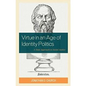 Virtue in an Age of Identity Politics. A Stoic Approach to Social Justice, Paperback - *** imagine