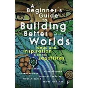 A Beginner's Guide to Building Better Worlds. Ideas and Inspiration from the Zapatistas, Paperback - *** imagine