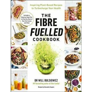 The Fibre Fuelled Cookbook. Inspiring Plant-Based Recipes to Turbocharge Your Health, Paperback - Will Bulsiewicz imagine