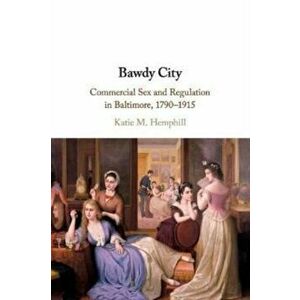 Bawdy City. Commercial Sex and Regulation in Baltimore, 1790-1915, Paperback - *** imagine