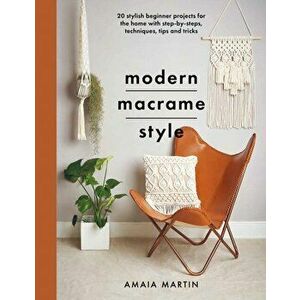 Modern Macrame Style. 20 stylish beginner projects for the home with step-by-steps, techniques, tips and tricks, Paperback - Amaia Martin imagine