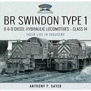 BR Swindon Type 1 0-6-0 Diesel-Hydraulic Locomotives - Class 14. Their Life in Industry, Hardback - Anthony P Sayer imagine