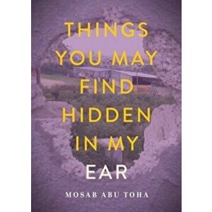 Things You May Find Hidden in My Ear. Poems from Gaza, Paperback - Mosab Abu Toha imagine