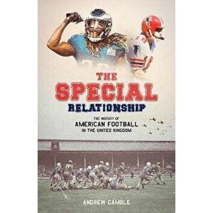 The Special Relationship. The History of American Football in the United Kingdom, Hardback - Andrew Gamble imagine