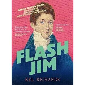 Flash Jim. The astonishing story of the convict fraudster who wrote Australia's first dictionary, Paperback - Kel Richards imagine