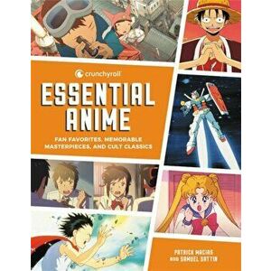Crunchyroll Essential Anime. Fan Favorites, Memorable Masterpieces, and Cult Classics, Paperback - Samuel Sattin imagine