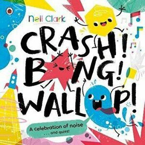 Crash! Bang! Wallop!. Three noisy friends are making a riot, till they learn to be calm, relax and be quiet, Paperback - Neil Clark imagine