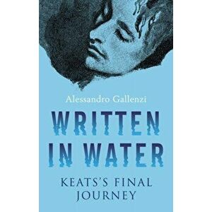 Written in Water. Keats's final Journey, Hardback - Alessandro Gallenzi imagine