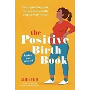 The Positive Birth Book. The bestselling guide to pregnancy, birth and the early weeks, 2 ed, Paperback - Milli Hill imagine