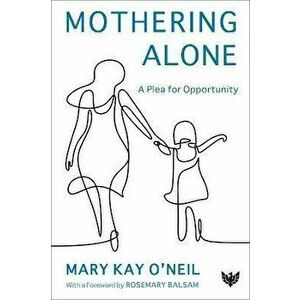 Mothering Alone. A Plea for Opportunity, Paperback - Mary Kay O'Neil imagine