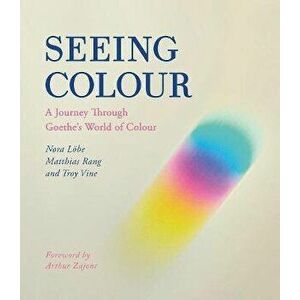 Seeing Colour. A Journey Through Goethe's World of Colour, Paperback - Troy Vine imagine