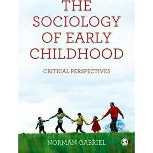 The Sociology of Early Childhood. Critical Perspectives, Paperback - Norman Gabriel imagine